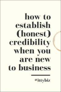 How To Establish (Honest) Credibility When You’re New To Your Business