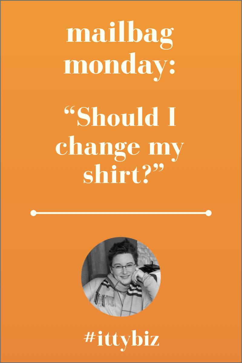 Mailbag Monday: Should I Change My Shirt?