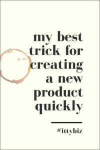 My #1 Trick For Creating A New Product Quickly