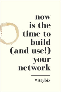 Now Is The Time To Build (And Use) Your Network