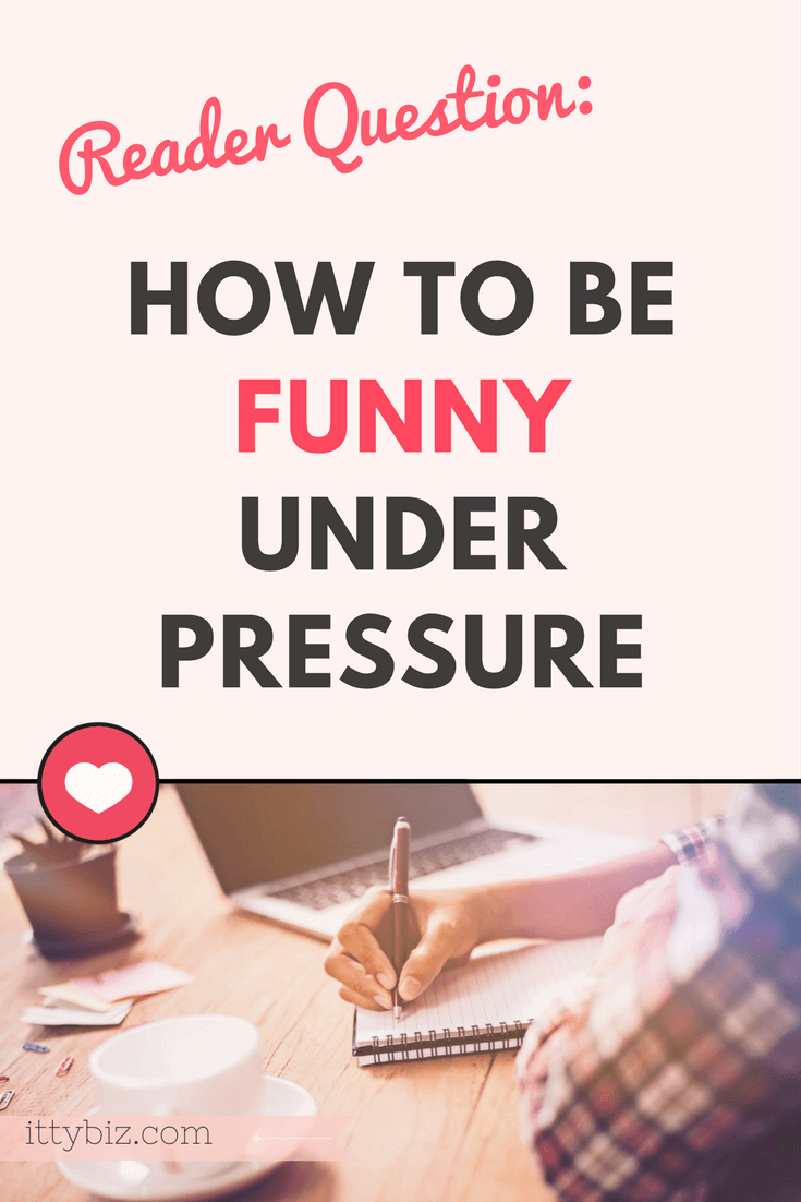 How To Be Funny Under Pressure