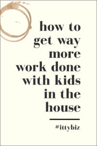 How To Get Way More Work Done With Kids In The House