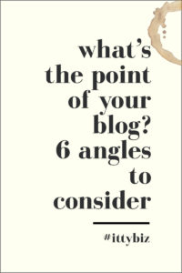 What’s The Point Of Your Blog? 6 Angles To Consider